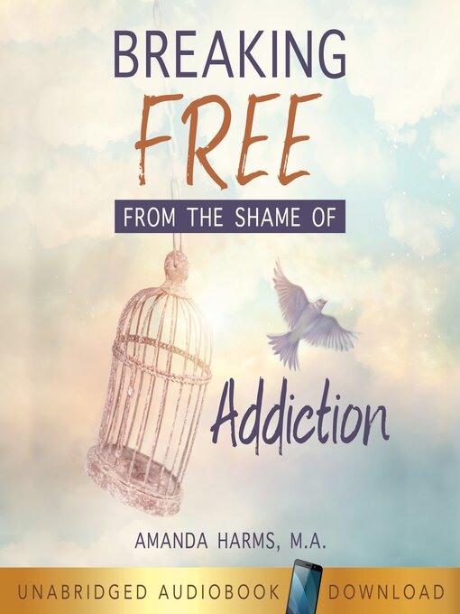 Title details for Breaking Free From the Shame of Addiction by Amanda Harms - Available